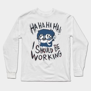 I should be working Long Sleeve T-Shirt